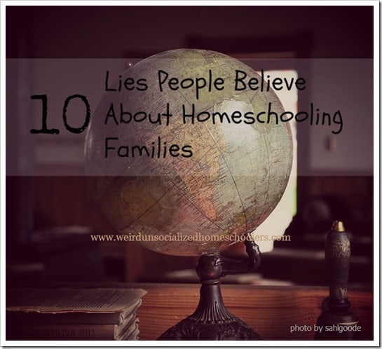 10 Lies People Beleive About Homeschooling Families