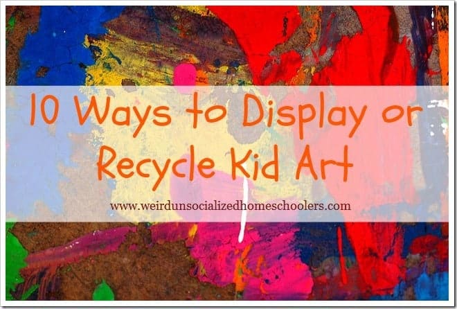 10 Ways to Display or Recycle Kid Art 10 Ways to Display or Recycle Kid Art