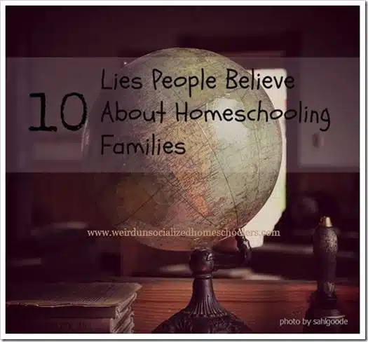 10-Lies-People-Believe-About-Homeschooling-Families 10-Lies-People-Believe-About-Homeschooling-Families