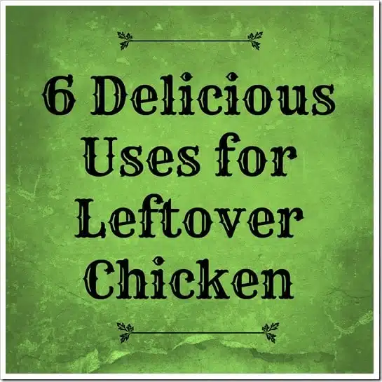 6 Delicious Uses for Leftover Chicken 6 Delicious Uses for Leftover Chicken