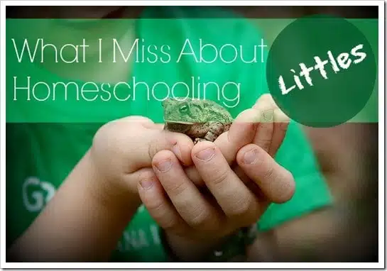 What I Miss About Homeschooling Littles What I Miss About Homeschooling Littles