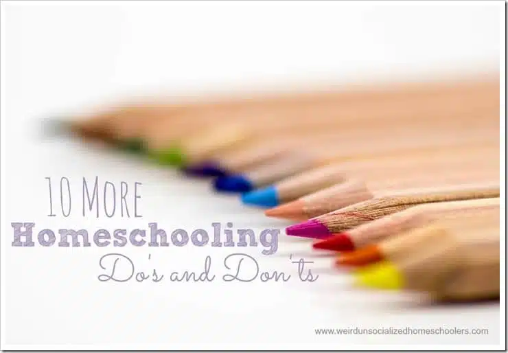 10 More Homeschooing Do’s and Don’ts