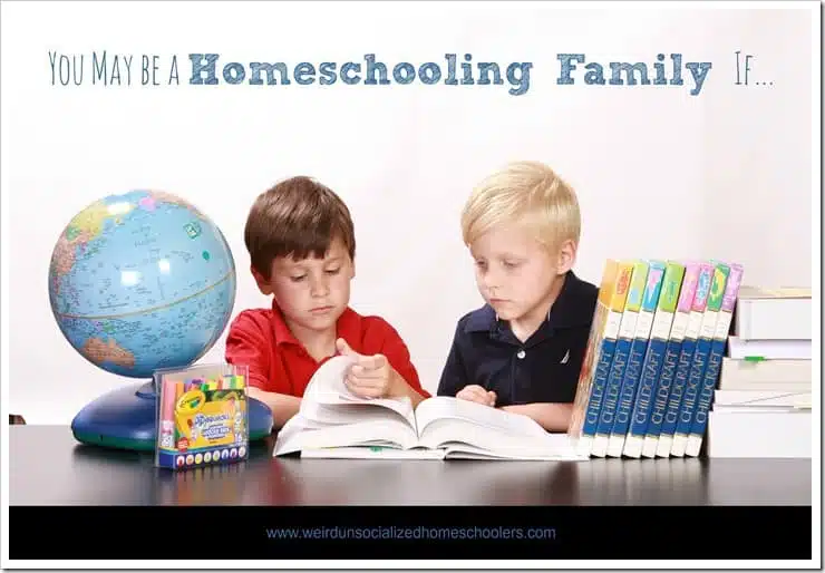 You May Be a Homeschooling Family If…
