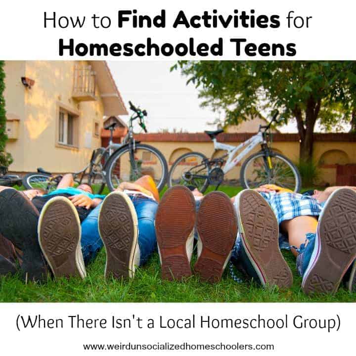 How to Find Activities for Homeschooled Teens When There Isn’t a Local Homeschool Group