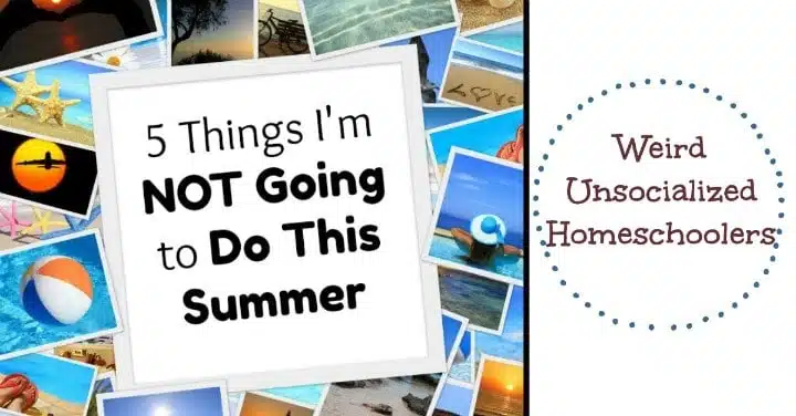 5 Things I'm NOT Going to Do this Summer