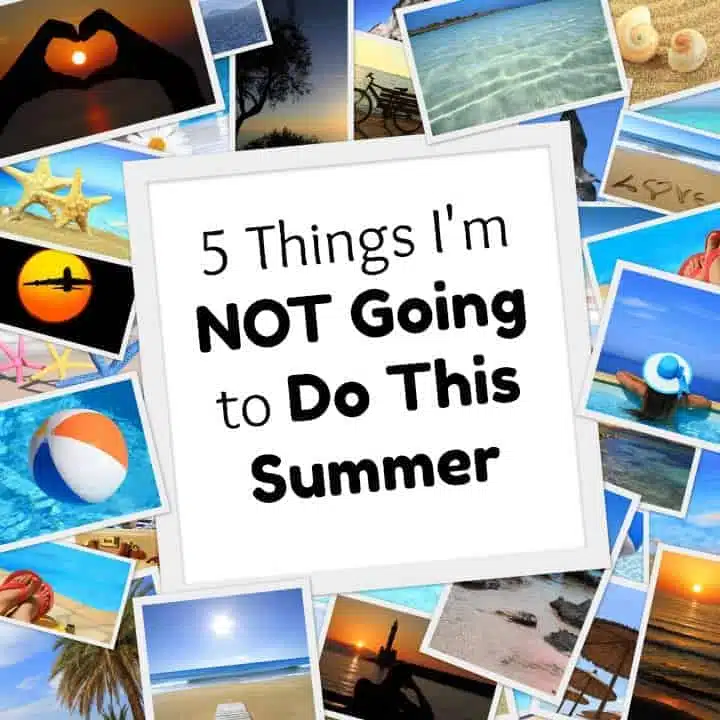 5 Things I’m NOT Going to Do this Summer