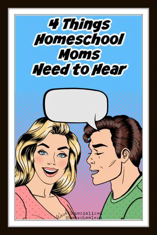 4 Things Homeschool Moms Need to Hear