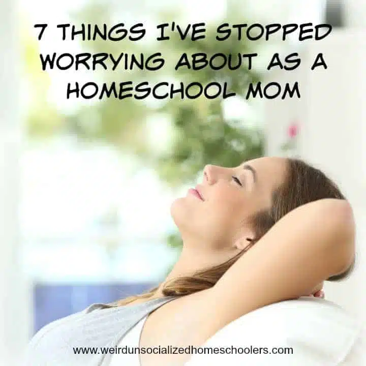 7 Things I’ve Stopped Worrying About as a Homeschool Mom