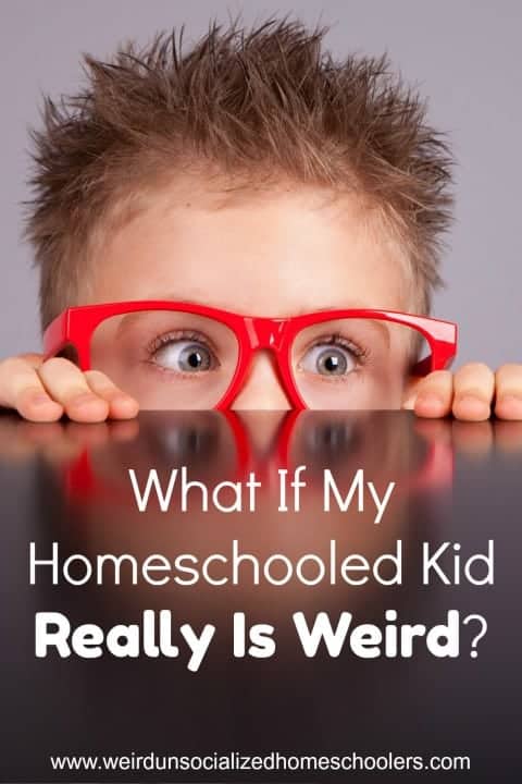 What if my homeschooled kid really is weird?