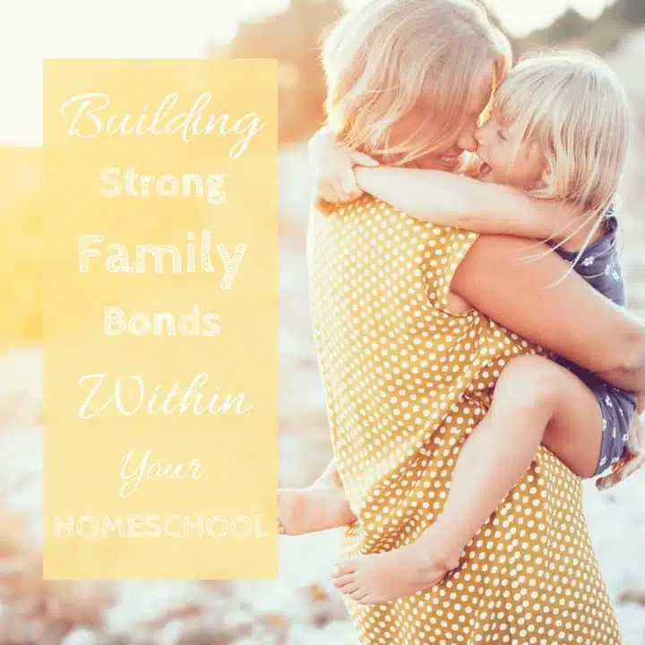 Building Strong Family Bonds Within Your Homeschool