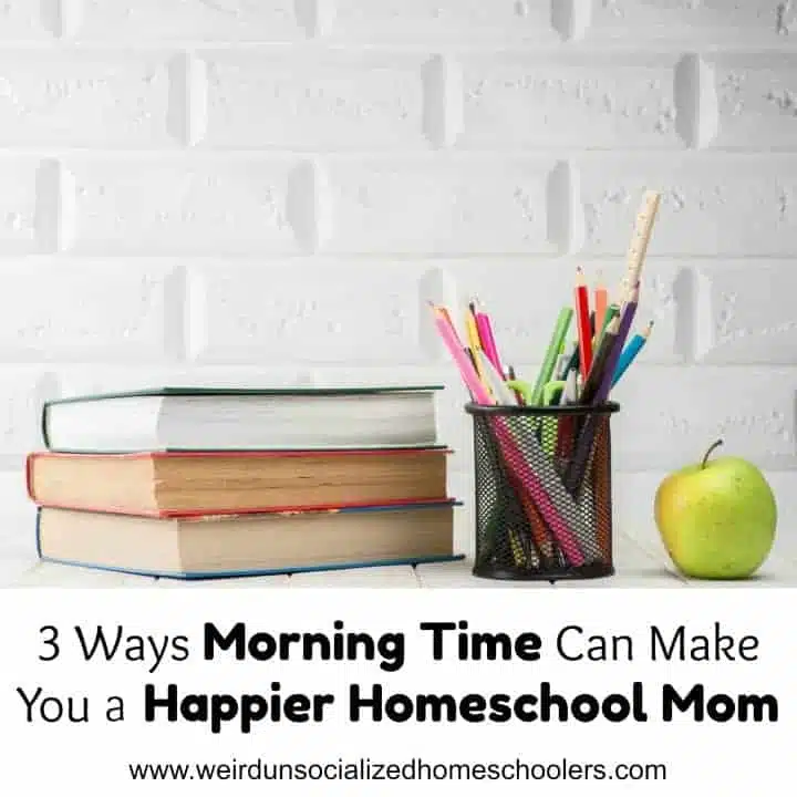 3 Ways Morning Time Can Make You a Happier Homeschool Mom