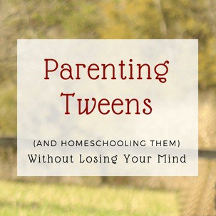 Parenting Tweens (And Homeschooling Them) Without Losing Your Mind