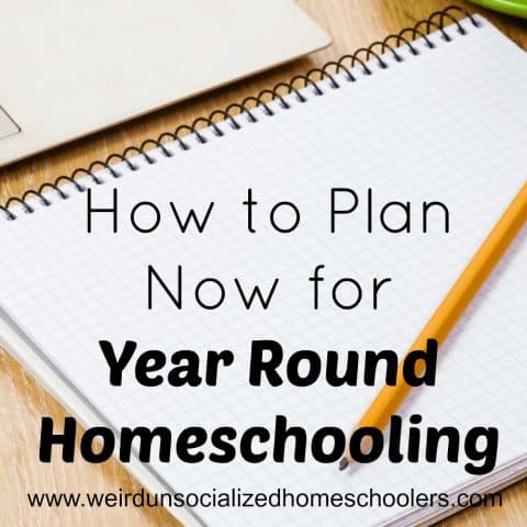 How to Plan Now for Year Round Homeschooling - Weird, Unsocialized ...