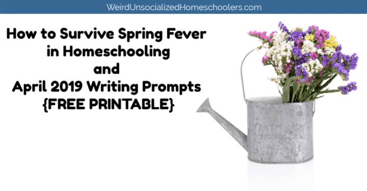 How to Survive Spring Fever in Homeschooling and April 2019 Writing Prompts {FREE PRINTABLE}