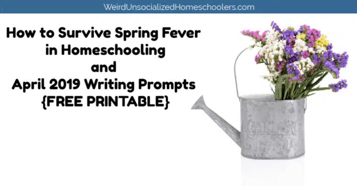 How to Survive Spring Fever in Homeschooling and April 2019 Writing Prompts {FREE PRINTABLE} How to Survive Spring Fever in Homeschooling and April 2019 Writing Prompts {FREE PRINTABLE}