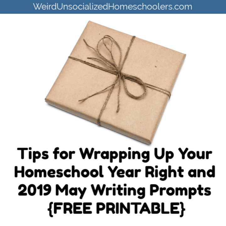 Tips for Wrapping Up Your Homeschool Year Right and 2019 May Writing Prompts {FREE PRINTABLE}