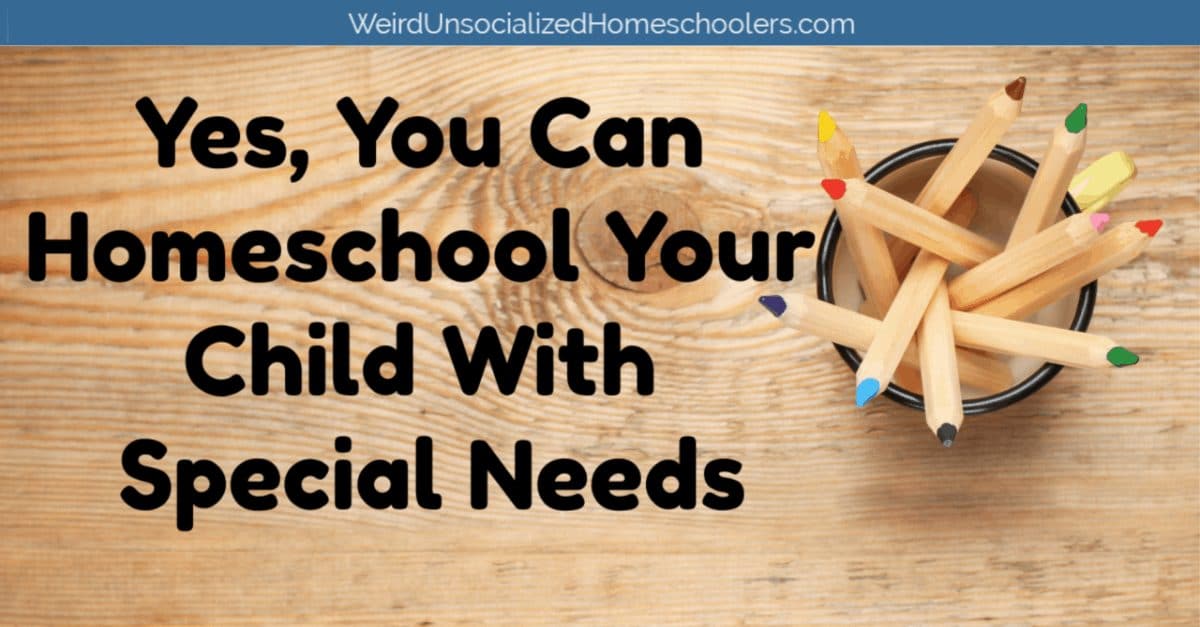Yes, You Can Homeschool Your Child With Special Needs - Weird ...