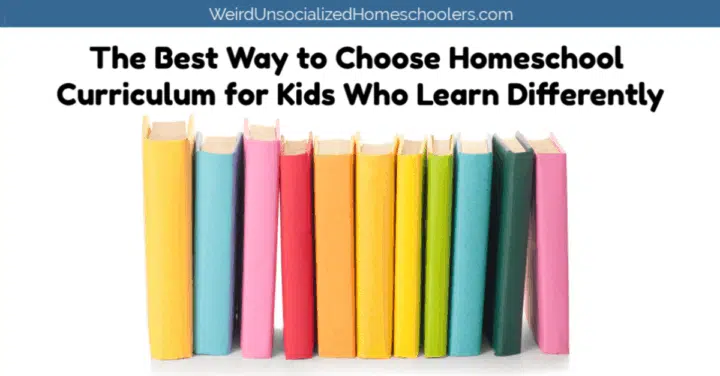 The Best Way to Choose Curriculum for Kids Who Learn Differently
