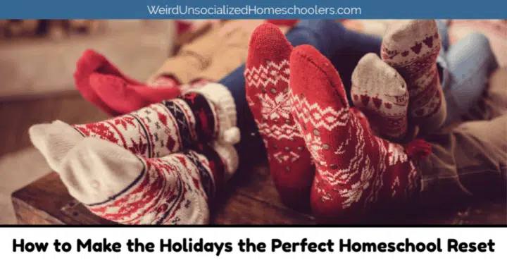How to Make the Holidays the Perfect Homeschool Reset
