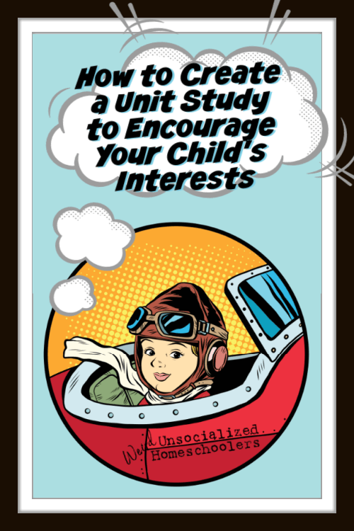 How to Create a Unit Study to Encourage Your Child’s Interests