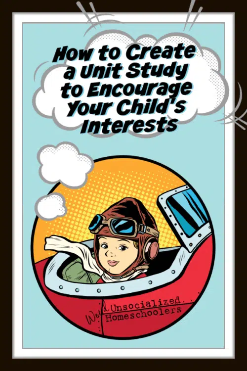 How to Create a Unit Study to Encourage Your Child’s Interests