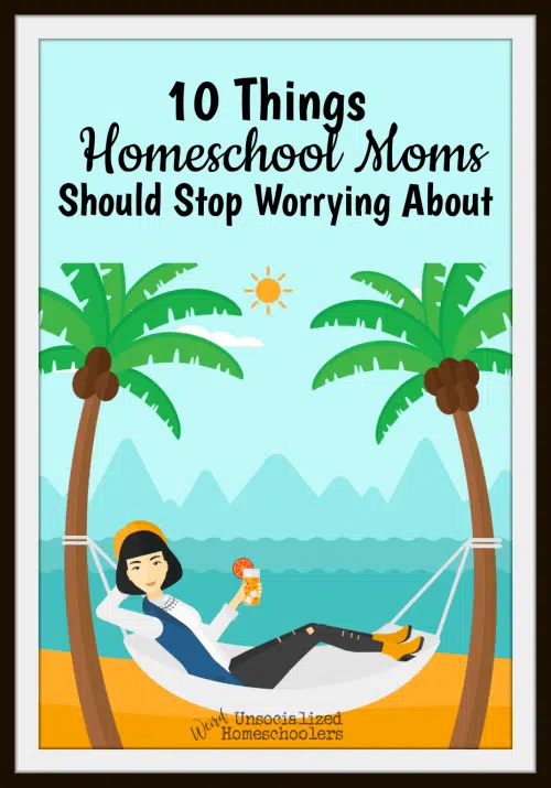 Things Homeschool Moms Should Stop Worrying About