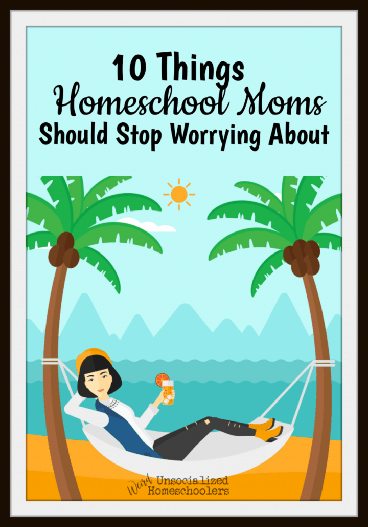10 Things Homeschool Moms Should Stop Worrying About