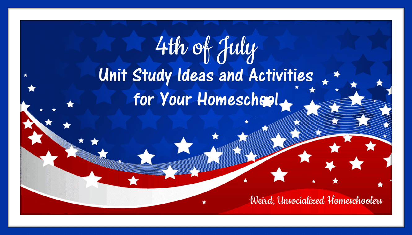 4th of July Unit Study Ideas and Activities for Your Homeschool