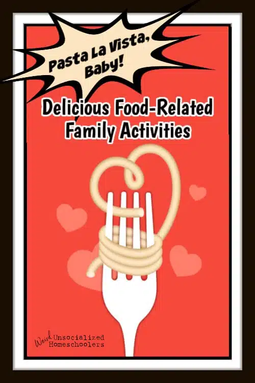 Pasta La Vista, Baby! Delicious Food-Related Family Activities