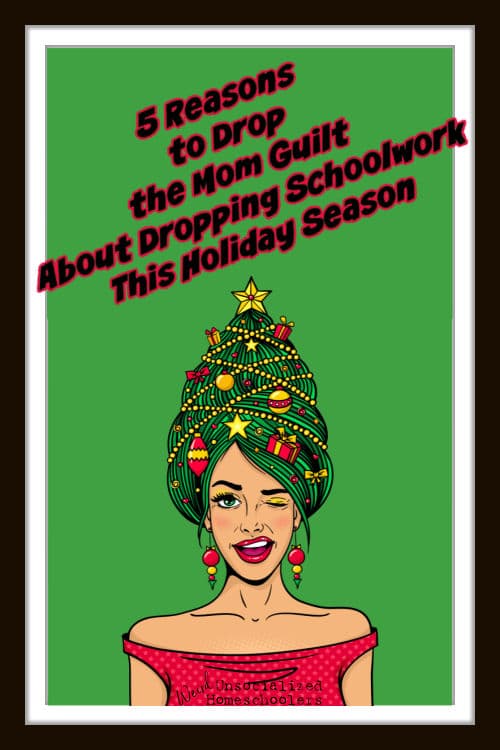 5 Reasons to Drop the Mom Guilt About Dropping Schoolwork This Holiday Season