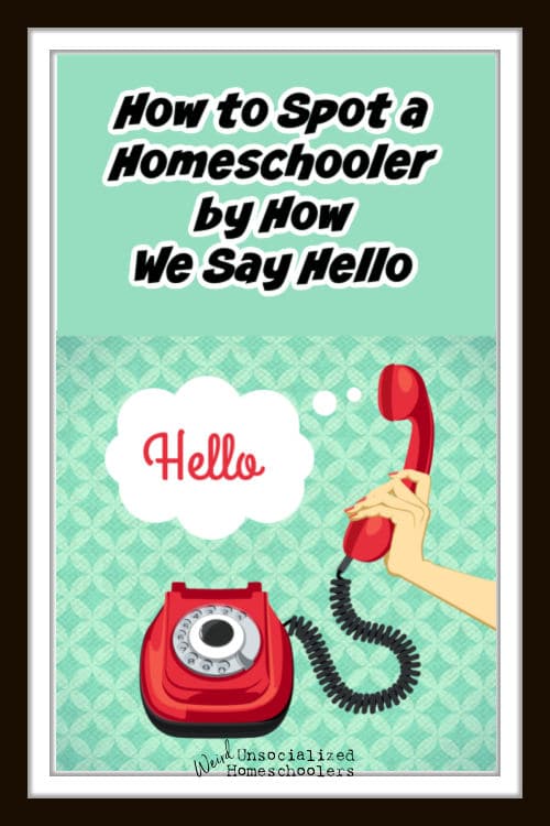 How to Spot a Homeschooler by How We Say Hello